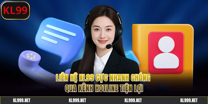 Liên hệ KL99 cực nhanh chóng qua kênh hotline tiện lợi