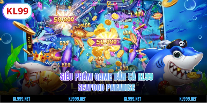Siêu phẩm bắn cá KL99 Seafood Paradise